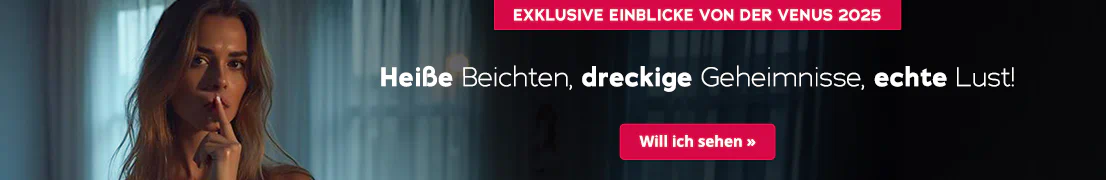 Das Bild zeigt eine Werbeanzeige mit einer Frau, die in einem Raum mit durchsichtigen Vorhängen steht. Sie trägt offenes Haar, schaut nach vorne und hält ihren Zeigefinger über ihre Lippen. In großer, weißer Schrift steht "Heiße Beichten, dreckige Geheimnisse, echte Lust!" Darüber steht in einem rotfarbenen Button "Live und direkt von der Venus 2025". Unterhalb der Frau ist ebenfalls ein rotfarbener Button mit der Aufschrift "Will ich sehen".