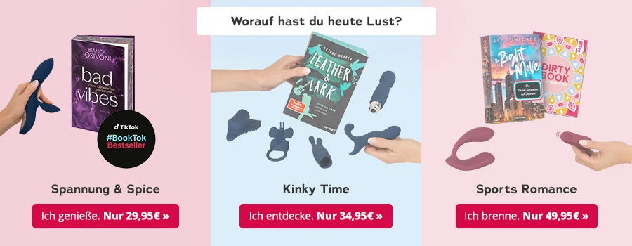Das Bild zeigt eine Werbeanzeige, in der drei Buch-Pakete abgebildet sind, die preislich aufsteigend gestaffelt sind. Oben steht die Frage „Worauf hast du heute Lust?“. Im ersten Abschnitt werden ein Buch zum Thema „Spannung & Spice“ und ein dunkler Vibrator gezeigt, daneben befindet sich ein roter Button mit der Aufschrift „Ich genieße. Nur 29,95 €“. Im zweiten Abschnitt ist ein Buch für „Kinky Time“ zusammen mit mehreren blauen Toys dargestellt. Daneben steht ein rotfarbener Button mit „Ich entdecke. Nur 34,95 €“. Im dritten Abschnitt sind ein Buch zum Thema „Sports Romance“ und das Freundebuch „Dirty Book“ sowie ein Toy mit Fernbedienung zu sehen. Daneben befindet sich ein roter Button mit der Aufschrift „Ich brenne. Nur 49,95 €“